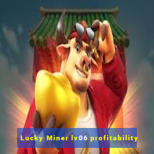 Lucky Miner lv06 profitability